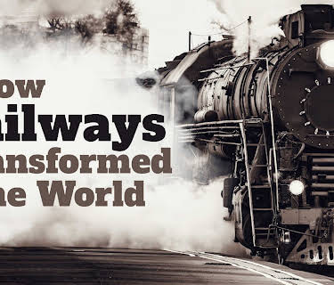 How Railways Transformed the World