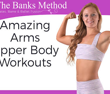 Amazing Arms Upper Body Workouts | The Banks Method: Pilates, Barre and Ballet Fusion