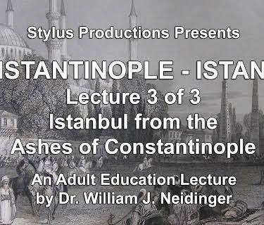 Constantinople - Istanbul. Lecture 3 of 3. Istanbul from the Ashes of Constantinople.