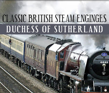 Classic British Steam Engines: Duchess Of Sutherland (2015)
