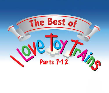 The Best of I Love Toy Trains: Parts 7-12 (2013)