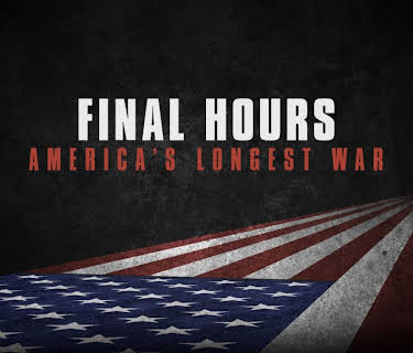 Final Hours, America’s Longest War