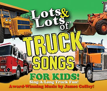 Lots & Lots of Truck Songs for Kids -  Sing-A-Long Truck Fun! Award Winning Songs by James Coffey!