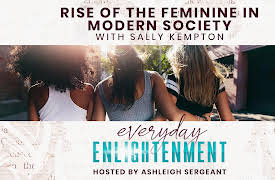 Everyday Enlightenment: Rise of the Feminine in Modern Society with Sally Kempton