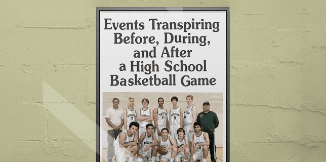 Events Transpiring Before, During, and After a High School Basketball Game (2021)