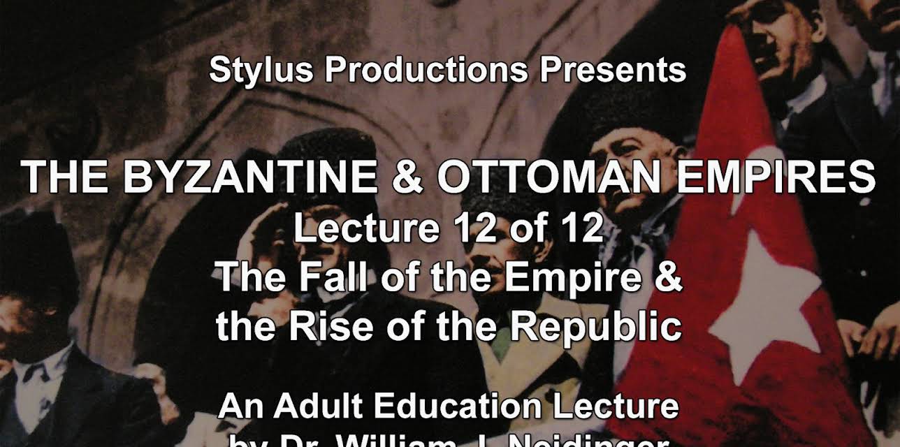 The Byzantine & Ottoman Empires: Lecture 12 of 12. The Fall of the Empire & the Rise of the Republic.