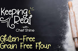 Keeping it Real with Chef Shine: Gluten-Free Grain-Free Flour