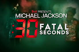 TMZ PRESENTS: MICHAEL JACKSON: 30 FATAL SECONDS: TMZ Presents: Michael Jackson 30 Fatal Seconds