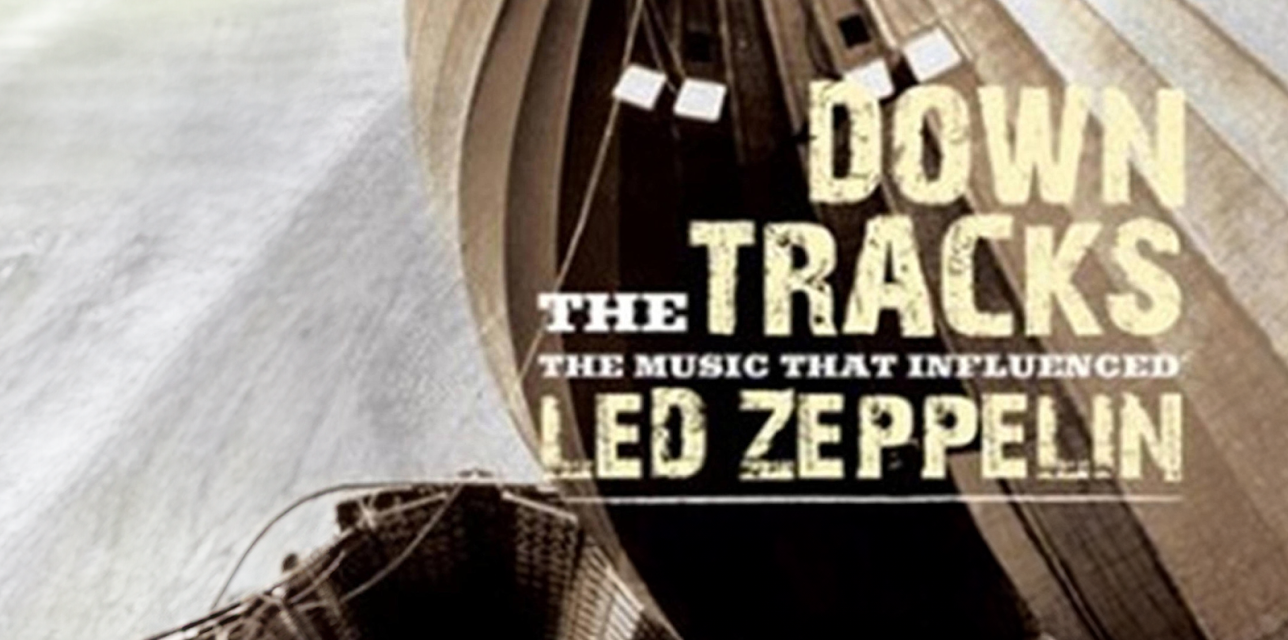 Led Zeppelin - Down The Tracks -The Music That Influenced Led Zeppelin (2017)