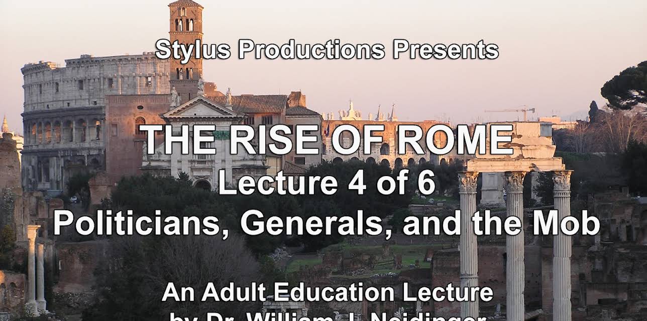 The Rise of Rome.  Lecture 4 of 6.  Politicians, Generals, and the Mob