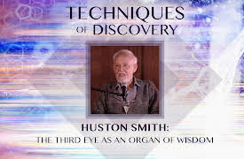 Techniques of Discovery: Huston Smith: The Third Eye as an Organ of Wisdom