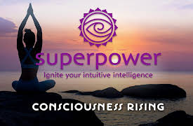 Superpower: Ignite Your Intuitive Intelligence: Consciousness Rising