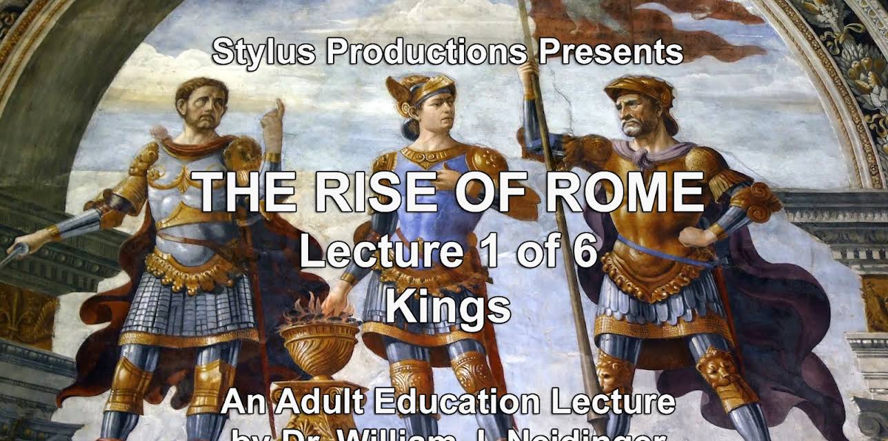 The Rise of Rome.  Lecture 1 of 6.  Kings