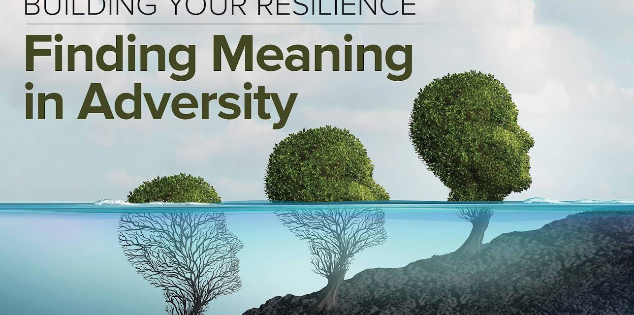 Building Your Resilience: Finding Meaning in Adversity