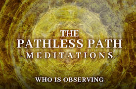The Pathless Path Meditations: Who is Observing