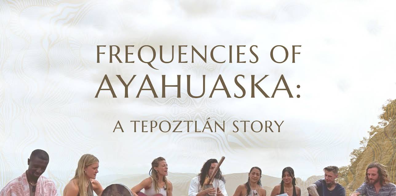 Frequencies of Ayahuaska: A Tepoztlán Story (2022)