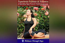 Wellness Through Yoga: Experience Fullness & Radiance with Yoga