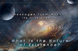 Messages from Bashar the Extraterrestrial: What Is the Nature of Existence?