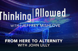 Thinking Allowed: From Here to Alternity with John Lilly