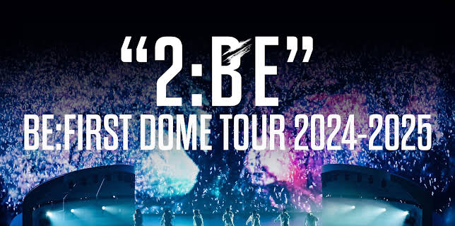 BE:FIRST DOME TOUR 2024-2025 "2:BE"