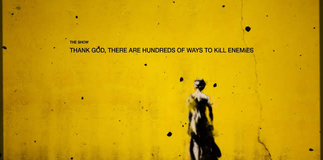 THE SHOW “THANK GOD, THERE ARE HUNDREDS OF WAYS TO KiLL ENEMiES” (2022)