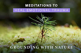 Meditations to Heal Emotional Trauma: Grounding with Nature