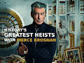 History's Greatest Heists With Pierce Brosnan