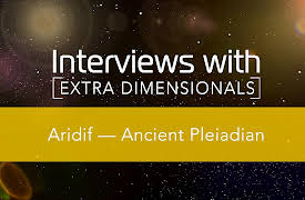 Interviews with Extra Dimensionals: Aridif - Ancient Pleiadian