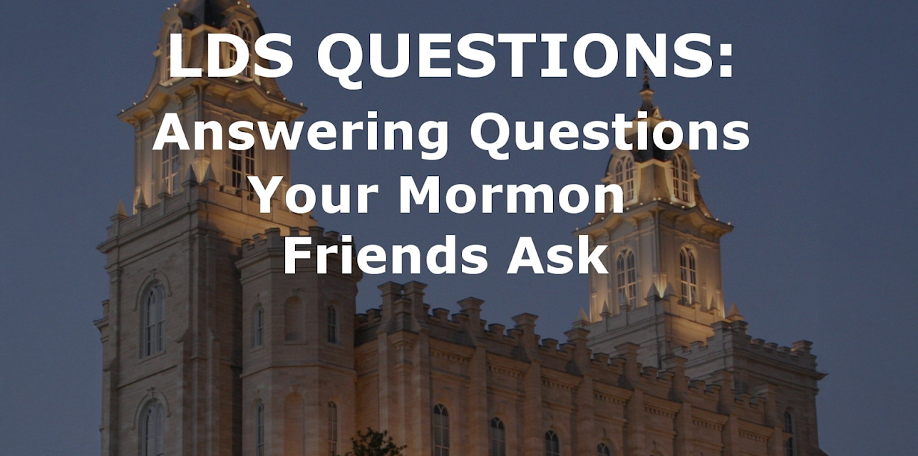 LDS Questions: Answering Questions Your Mormon Friends Ask