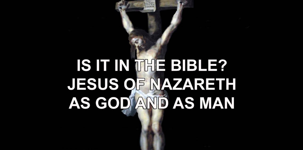 Is It In the Bible? Jesus of Nazareth as God and as Man