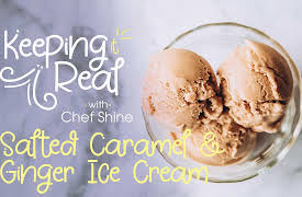 Keeping it Real with Chef Shine: Salted Caramel & Ginger Ice Cream