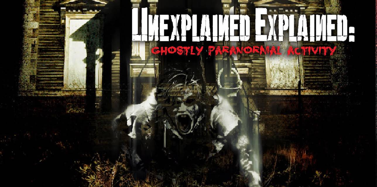 Unexplained Explained: Ghostly Paranormal Activity (2019)