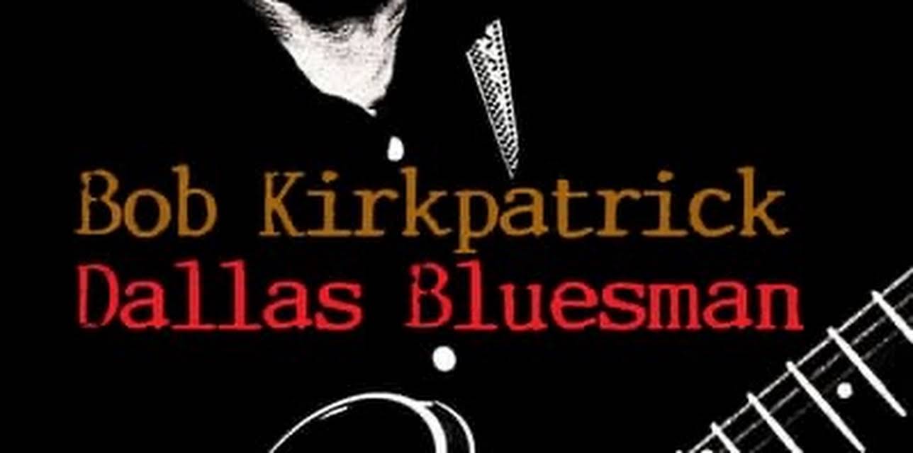 Bob Kirkpatrick: Dallas Bluesman (2020)