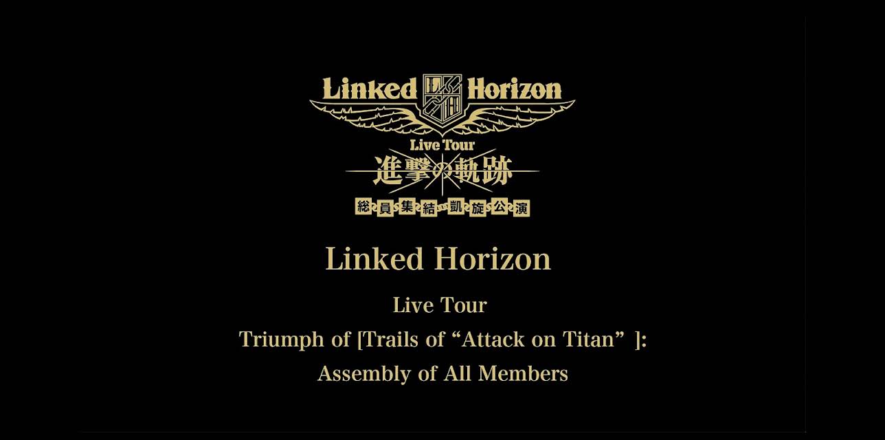 Linked Horizon Live Tour Triumph of [Trails of “Attack on Titan”]: Assembly of All Members (2018)