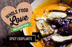 Whole Food Love with Chef Cynthia Louise: Spicy Eggplants