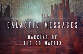 Galactic Messages: Hacking of the 3D Matrix