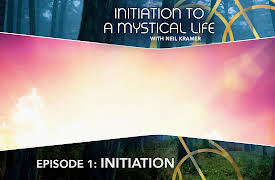 Initiation to a Mystical Life with Neil Kramer: Initiation