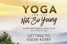 Yoga for the Not So Young: Slow and Gentle Practices: Getting To Know Kerry