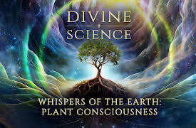 Divine Science: Whispers of the Earth: Plant Consciousness