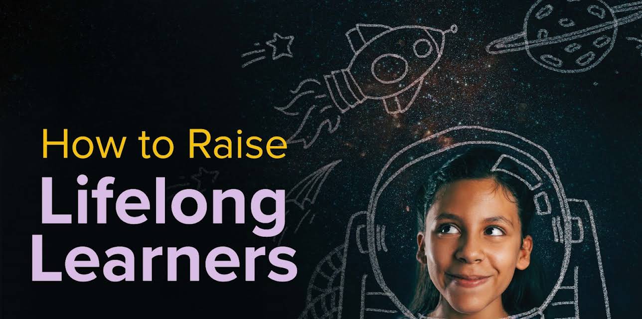 How to Raise Lifelong Learners
