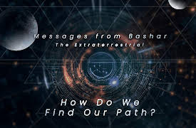 Messages from Bashar the Extraterrestrial: How Do We Find Our path?