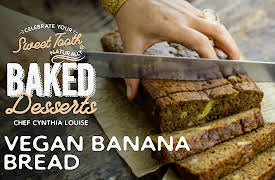Celebrate Your Sweet Tooth Naturally: Baked Desserts with Chef Cynthia Louise: Vegan Banana Bread