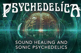 Psychedelica: Sound Healing and Sonic Psychedelics