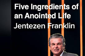 Jentezen Franklin: Five Ingredients of an Anointed Life with Jentezen Franklin