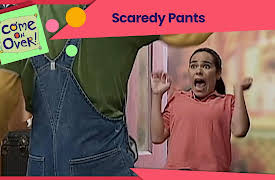 Come on Over: Scaredy Pants