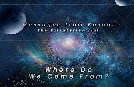 Messages from Bashar the Extraterrestrial: Where Do We Come From?