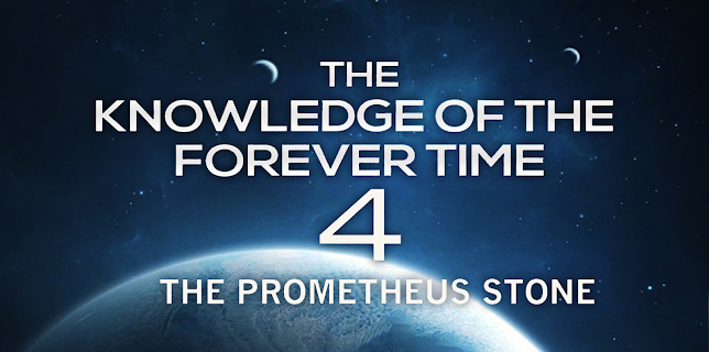 The Knowledge of the Forever Time 4 - The Prometheus Stones (2017)