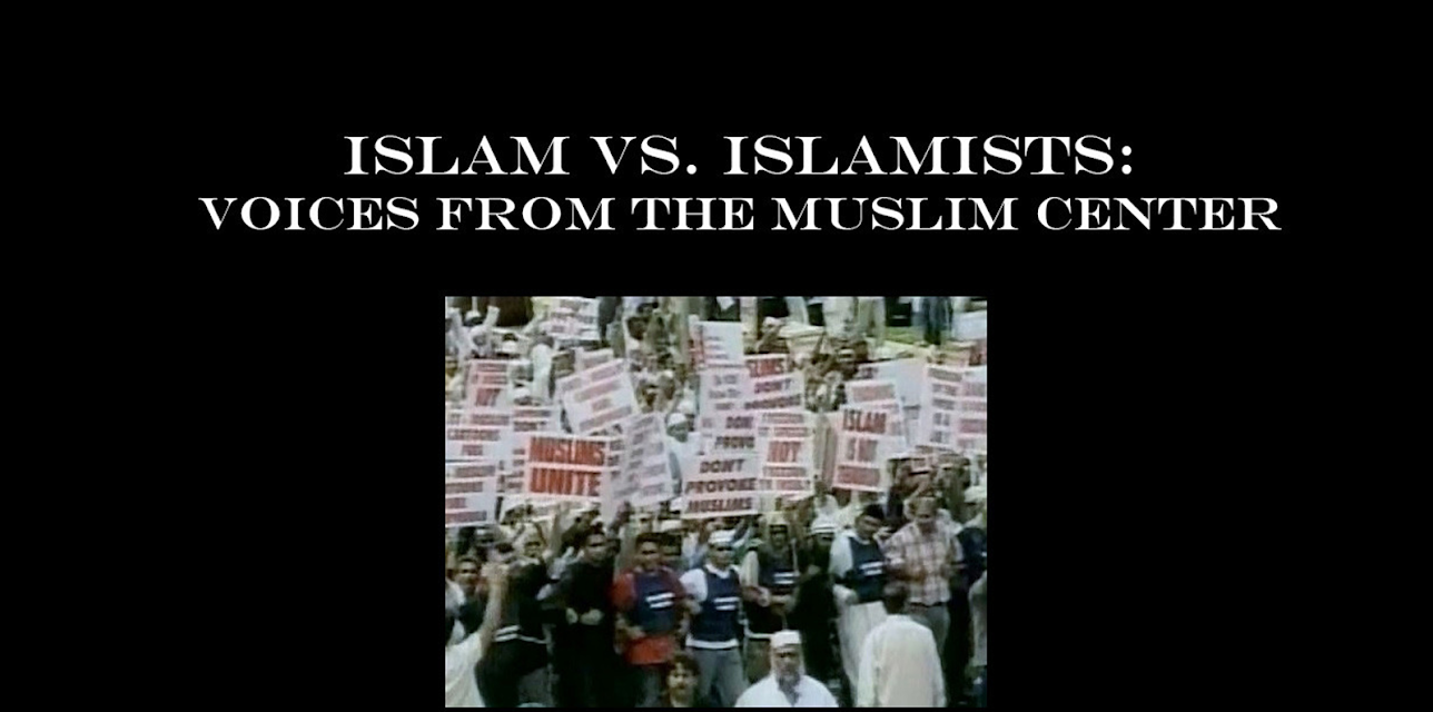 ISLAM VS. ISLAMISTS:  Voices from the Muslim Center