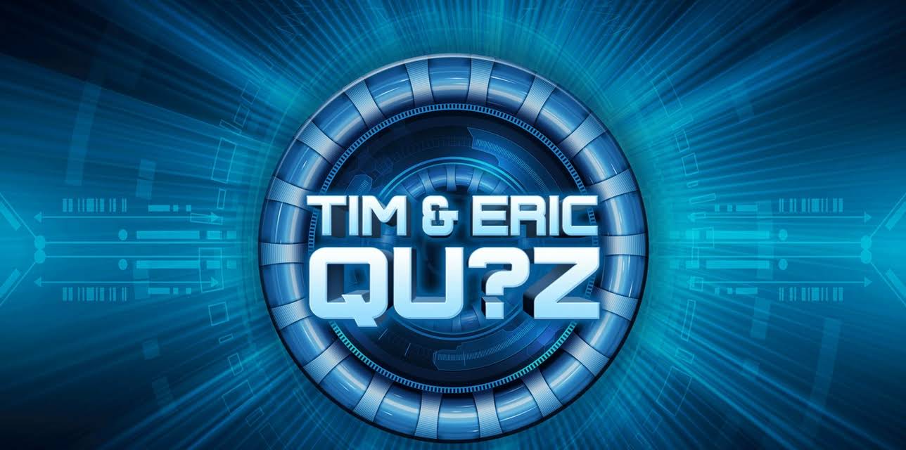 Tim and Eric Qu?z