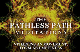 The Pathless Path Meditations: Stillness as Movement, Form as Emptiness